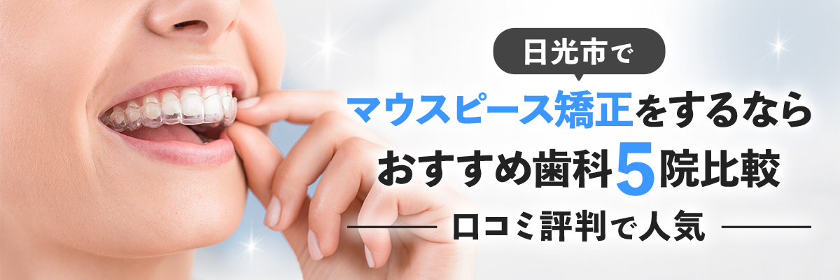 日光市でマウスピース矯正をするならおすすめ歯科5院比較｜口コミ評判で人気